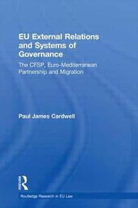 Eu External Relations and Systems of Governance: The Cfsp, Euro-Mediterranean Partnership and Migration di Paul James Cardwell edito da Routledge