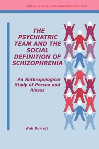The Psychiatric Team and the Social Definition of Schizophrenia di Rob Barrett, Robert J. Barrett edito da Cambridge University Press