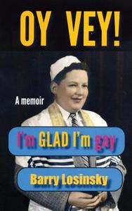 Oy Vey! I'm Glad I'm Gay: A Memoir di Barry Losinsky edito da Intracoastal Media