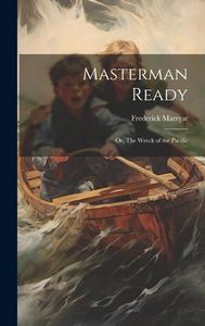Masterman Ready: Or, The Wreck of the Pacific di Frederick Marryat edito da LEGARE STREET PR