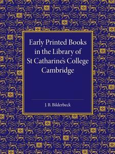 Early Printed Books in the Library of St Catharine's College Cambridge di J. B. Bilderbeck edito da Cambridge University Press