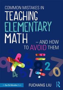 Common Mistakes in Teaching Elementary Math-And How to Avoid Them di Fuchang (Wichita State University Liu edito da Taylor & Francis Ltd