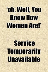 'oh, Well, You Know How Women Are!' di Service Temporarily Unavailable edito da General Books Llc