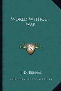 World Without War di J. D. Bernal edito da Kessinger Publishing