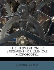 The Preparation of Specimens for Clinical Microscopy... di Albert John Ochsner edito da Nabu Press