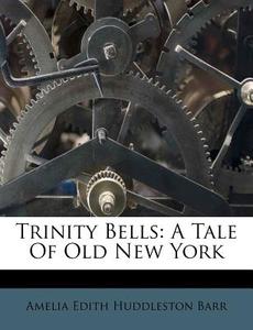 Trinity Bells: A Tale of Old New York edito da Nabu Press