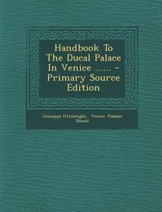 Handbook to the Ducal Palace in Venice ...... - Primary Source Edition di Giuseppe Ottolenghi edito da Nabu Press