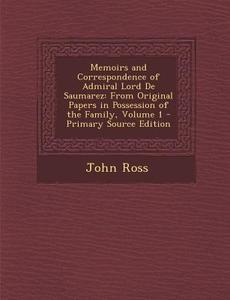 Memoirs and Correspondence of Admiral Lord de Saumarez: From Original Papers in Possession of the Family, Volume 1 - Primary Source Edition di John Ross edito da Nabu Press
