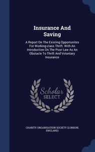Insurance And Saving: A Report On The Existing Opportunites For Working-class Thrift. With An Introduction On The Poor Law As An Obstacle To Thrift An edito da Sagwan Press