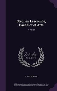 Stephen Lescombe, Bachelor Of Arts di Julius H Hurst edito da Palala Press