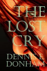 The Lost Cry di Dennis E. Donham edito da Lulu.com