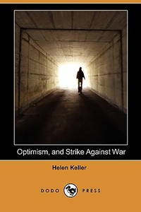 Optimism, and Strike Against War (Dodo Press) di Helen Keller edito da LULU PR