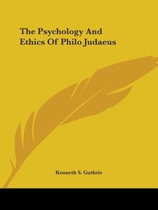 The Psychology And Ethics Of Philo Judaeus di Kenneth S. Guthrie edito da Kessinger Publishing, Llc