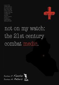 Not on My Watch: The 21st Century Combat Medic di Joshua M. Peters, Josh R. Fansler edito da AUTHORHOUSE