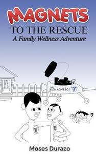 Magnets to the Rescue: A Family Wellness Adventure di Moses Durazo edito da Createspace