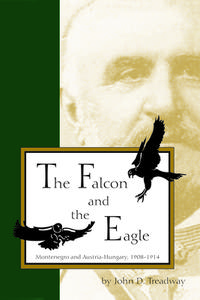 Falcon and Eagle: Montenegro and Austria-Hungary, 1908-1914 di John D. Treadway edito da PURDUE UNIV PR