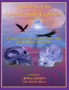 Journeys of the Crystal Skull Explorers: Travel Log # 2: Search for the Blue Skull in Peru di Joshua Shapiro edito da Inner Light Global Communications