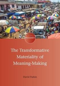 The Transformative Materiality Of Meaning-Making di David Parkin edito da Multilingual Matters