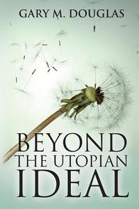 Beyond the Utopian Ideal di Gary M. Douglas edito da ACCESS CONSCIOUSNESS PUB