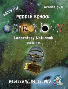 Focus On Middle School Astronomy Laboratory Notebook 3rd Edition di Rebecca W. Keller edito da GRAVITAS PUBN INC