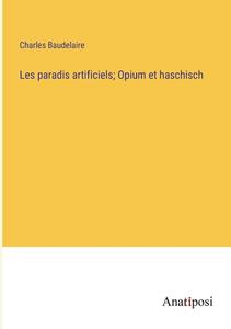Les paradis artificiels; Opium et haschisch di Charles Baudelaire edito da Anatiposi Verlag
