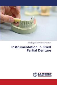Instrumentation in Fixed Partial Denture di Ahila Singaravel Chidambaranathan edito da LAP LAMBERT Academic Publishing