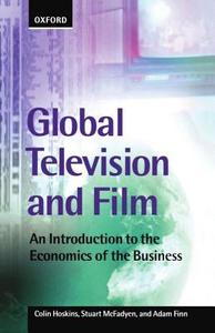Global Television and Film di Colin Hoskins, Stuart McFadyen, Adam Finn edito da OUP Oxford