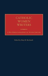 Catholic Women Writers di Mary R. Reichardt edito da Greenwood Publishing Group