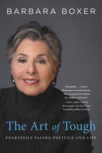 The Art of Tough: Fearlessly Facing Politics and Life di Barbara Boxer edito da HACHETTE BOOKS
