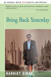 Bring Back Yesterday di Harriet Sirof edito da iUniverse