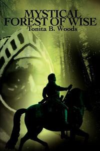 Mystical Forest of Wise di Tonita B. Woods edito da iUniverse