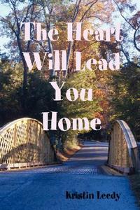 The Heart Will Lead You Home di Kristin Leedy edito da Leedy Publishing