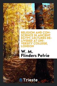 Religion and Conscience in Ancient Egypt: Lectures Delivered at University College, London di W. M. Flinders Petrie edito da LIGHTNING SOURCE INC
