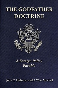 The Godfather Doctrine - A Foreign Policy Parable di John C. Hulsman edito da Princeton University Press