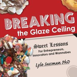 Breaking the Glaze Ceiling di Lyle Sussman edito da Silver Tree Communications