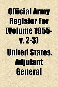 Official Army Register For Volume 1955- di United States Adjutant General edito da General Books