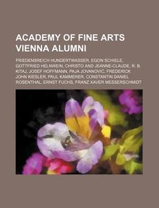 Academy Of Fine Arts Vienna Alumni: Friedensreich Hundertwasser, Egon Schiele, Gottfried Helnwein, Christo And Jeanne-claude, R. B. Kitaj di Source Wikipedia edito da Books Llc, Wiki Series