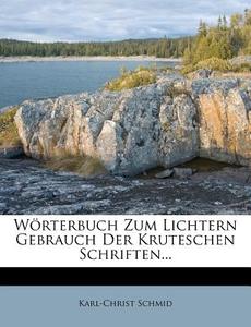 W Rterbuch Zum Lichtern Gebrauch Der Kruteschen Schriften... di Karl-Christ Schmid edito da Nabu Press