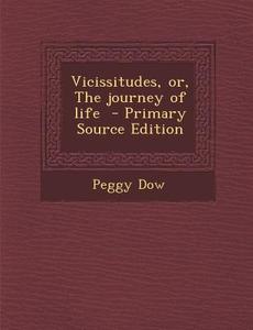 Vicissitudes, Or, the Journey of Life di Peggy Dow edito da Nabu Press