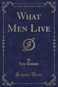 What Men Live (classic Reprint) di Leo Tolstoi edito da Forgotten Books