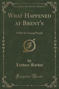 What Happened At Brent's di Lindsey Barbee edito da Forgotten Books