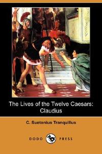 The Lives Of The Twelve Caesars di C Suetonius Tranquillus edito da Dodo Press