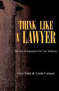 Think Like A Lawyer di Gary Fidel Cantoni edito da Xlibris
