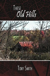 These Old Hills di Tony Smith edito da AUTHORHOUSE