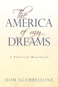 The America of My Dreams: A Political Manifesto di Sgambellone Dom Sgambellone, Dom Sgambellone edito da AUTHORHOUSE