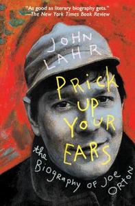 Prick Up Your Ears: The Biography of Joe Orton di John Lahr edito da OPEN ROAD MEDIA