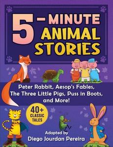 5-Minute Classic Animal Stories: 40+ Tales--Peter Rabbit, Aesop's Fables, Mother Goose, the Three Little Pigs, and More! di Diego Jourdan Pereira edito da SKY PONY PR
