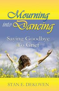 Mourning to Dancing: Saying Goodbye to Grief di Stan Dekoven edito da VISION PUB