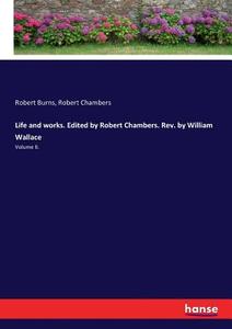 Life and works. Edited by Robert Chambers. Rev. by William Wallace di Robert Burns, Robert Chambers edito da hansebooks