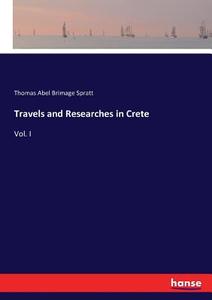 Travels and Researches in Crete di Thomas Abel Brimage Spratt edito da hansebooks